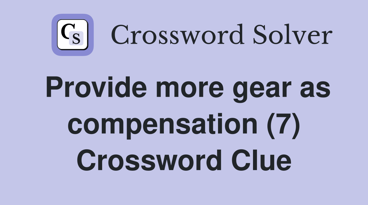 Provide more gear as compensation (7) Crossword Clue