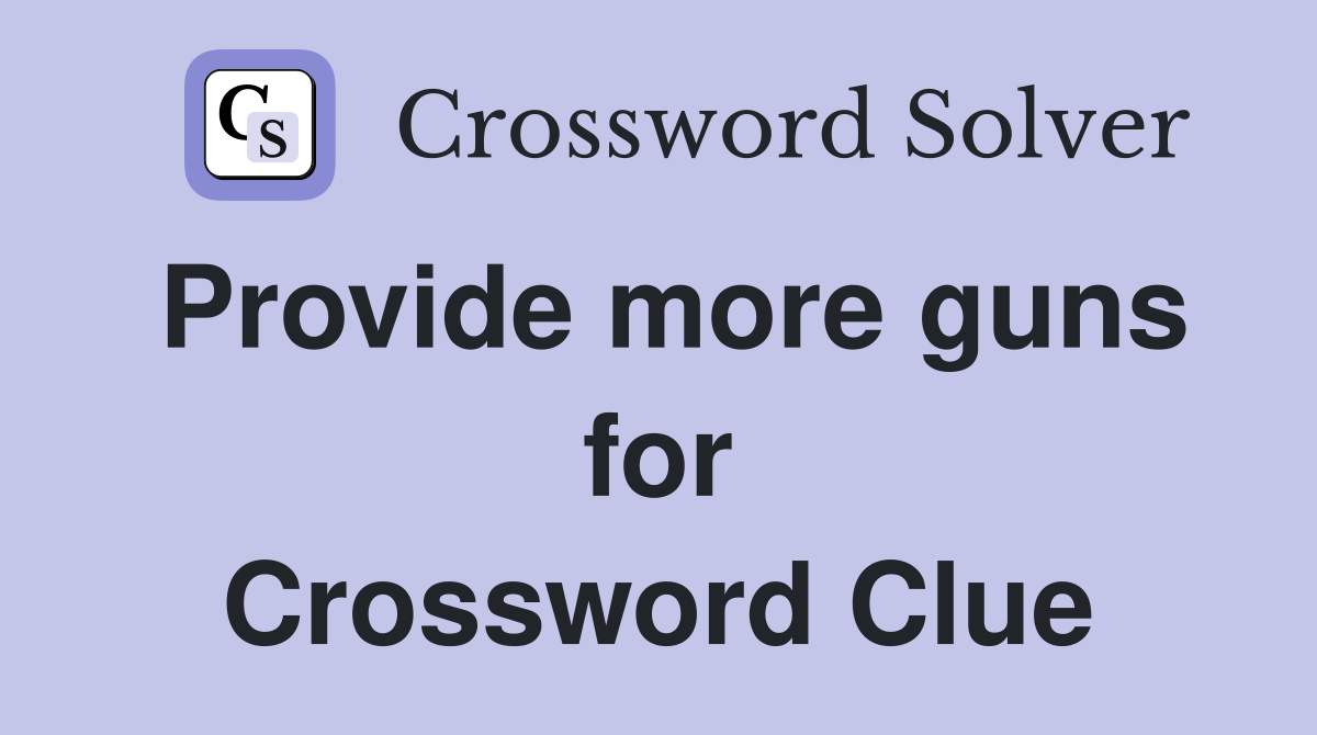 Provide more guns for Crossword Clue