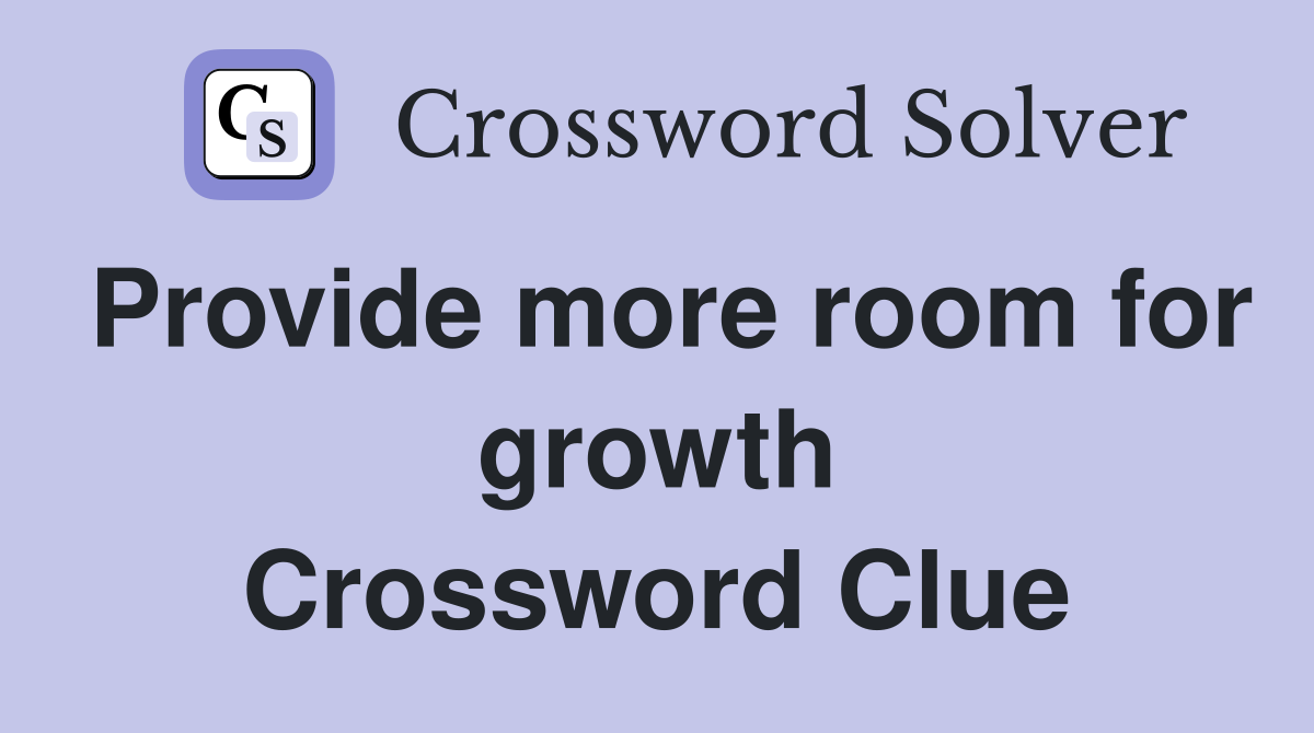 Provide more room for growth Crossword Clue