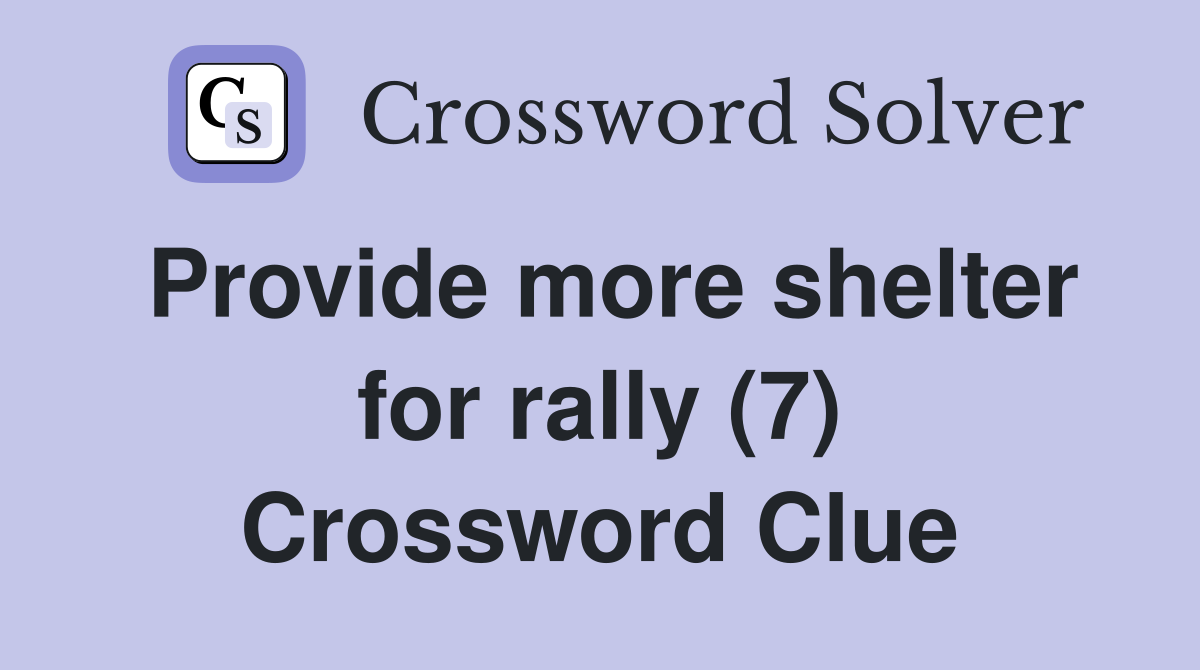 Provide more shelter for rally (7) Crossword Clue