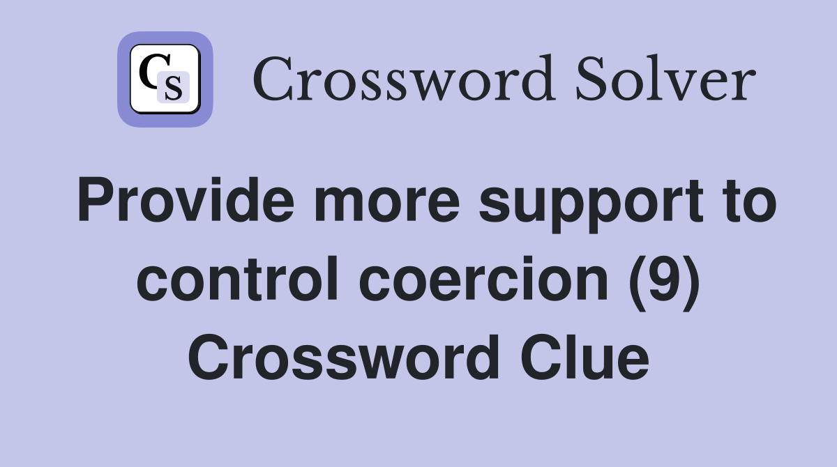 Provide more support to control coercion (9) Crossword Clue