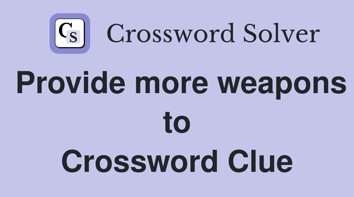 Provide more weapons to Crossword Clue
