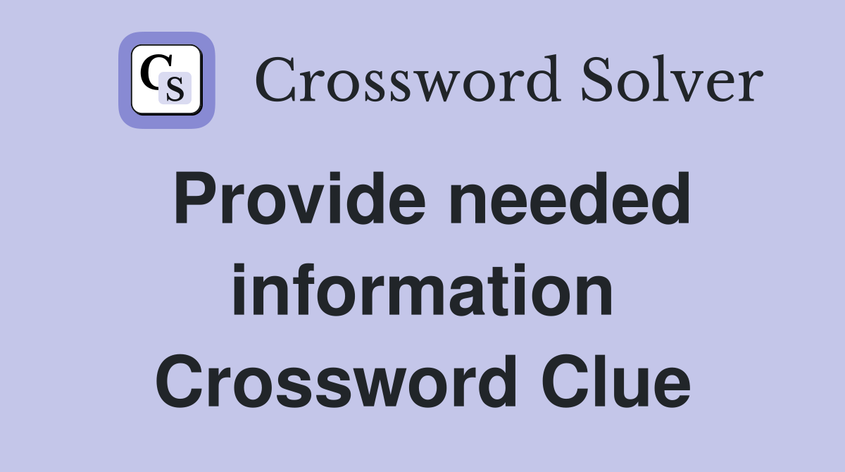 Provide needed information Crossword Clue