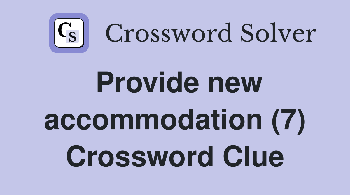 Provide new accommodation (7) Crossword Clue
