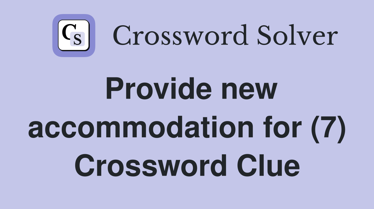Provide new accommodation for (7) Crossword Clue