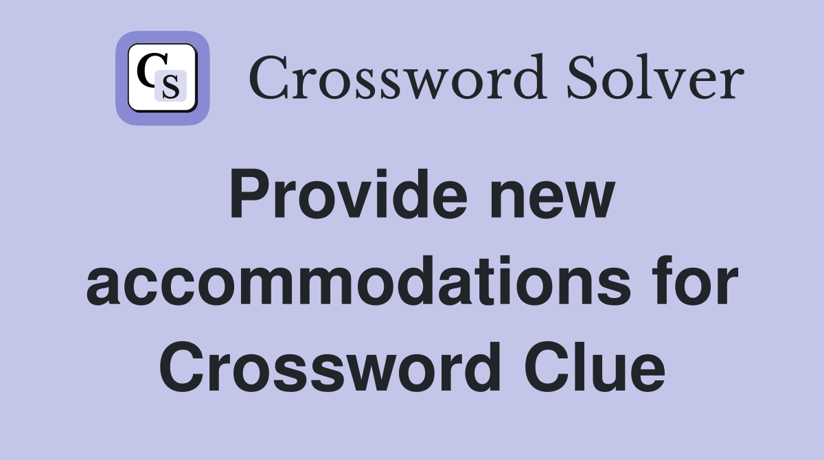 Provide new accommodations for Crossword Clue