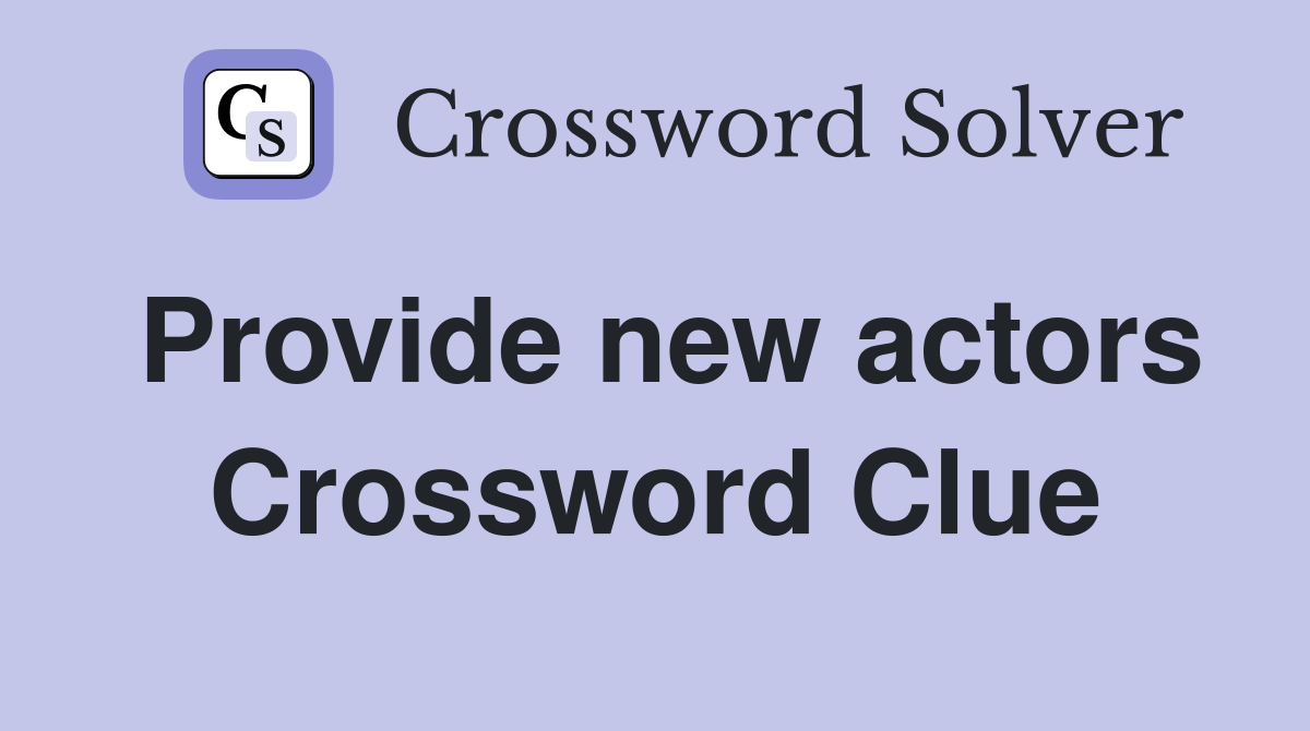 Provide new actors Crossword Clue