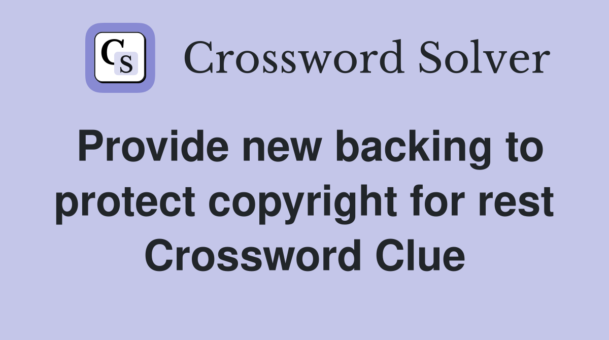 Provide new backing to protect copyright for rest Crossword Clue