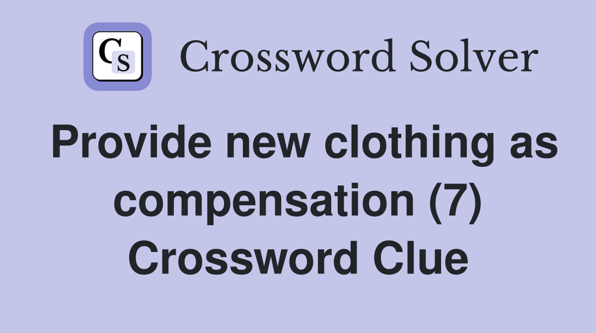 Provide new clothing as compensation (7) Crossword Clue