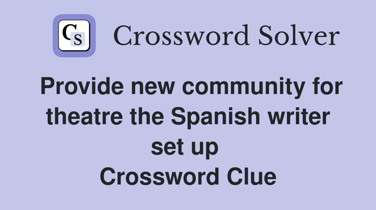 Provide new community for theatre the Spanish writer set up  Crossword Clue