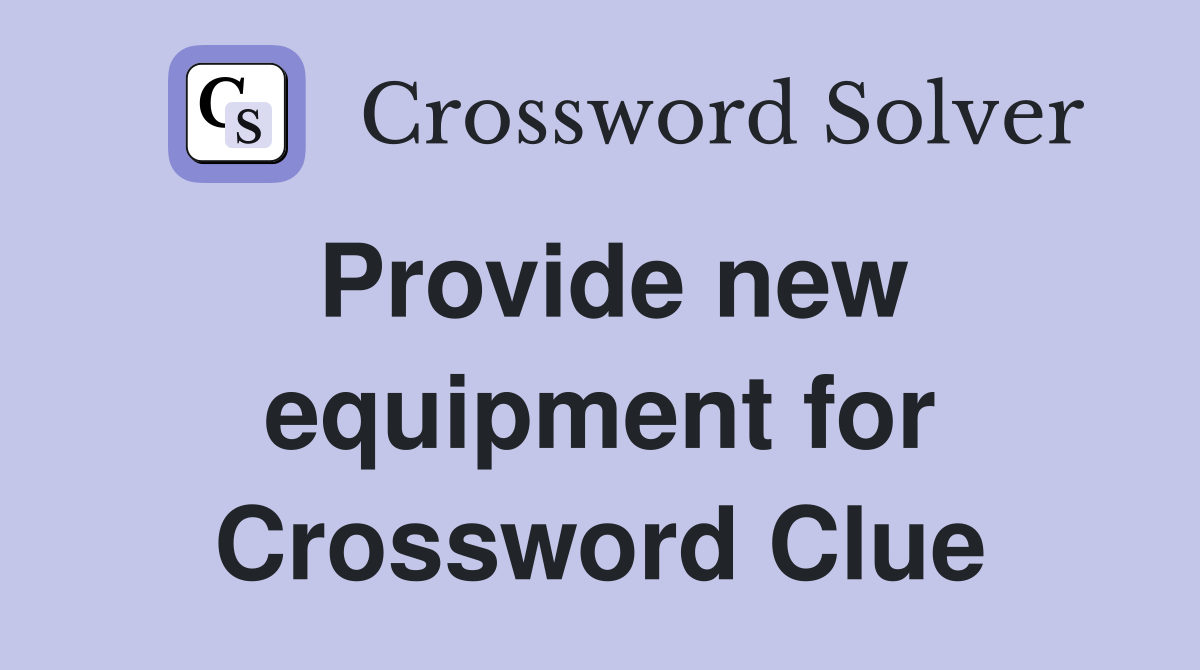 Provide new equipment for Crossword Clue