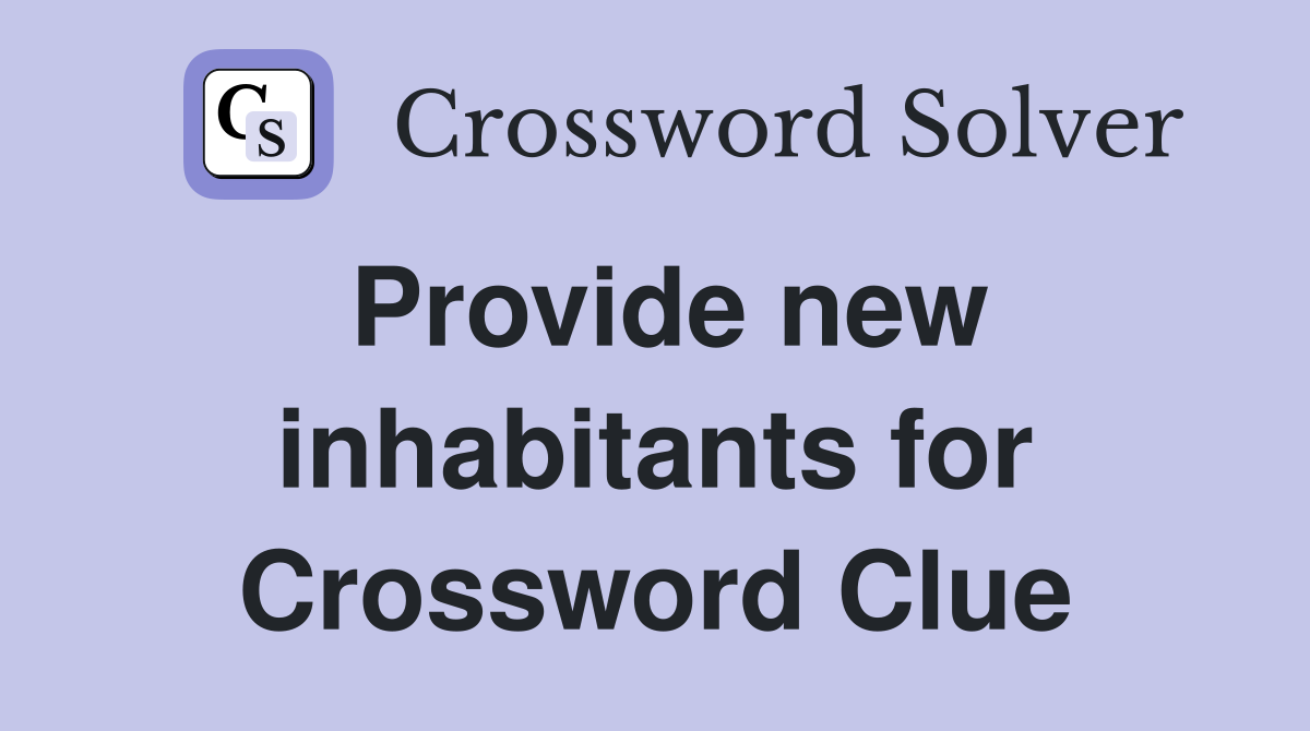 Provide new inhabitants for Crossword Clue
