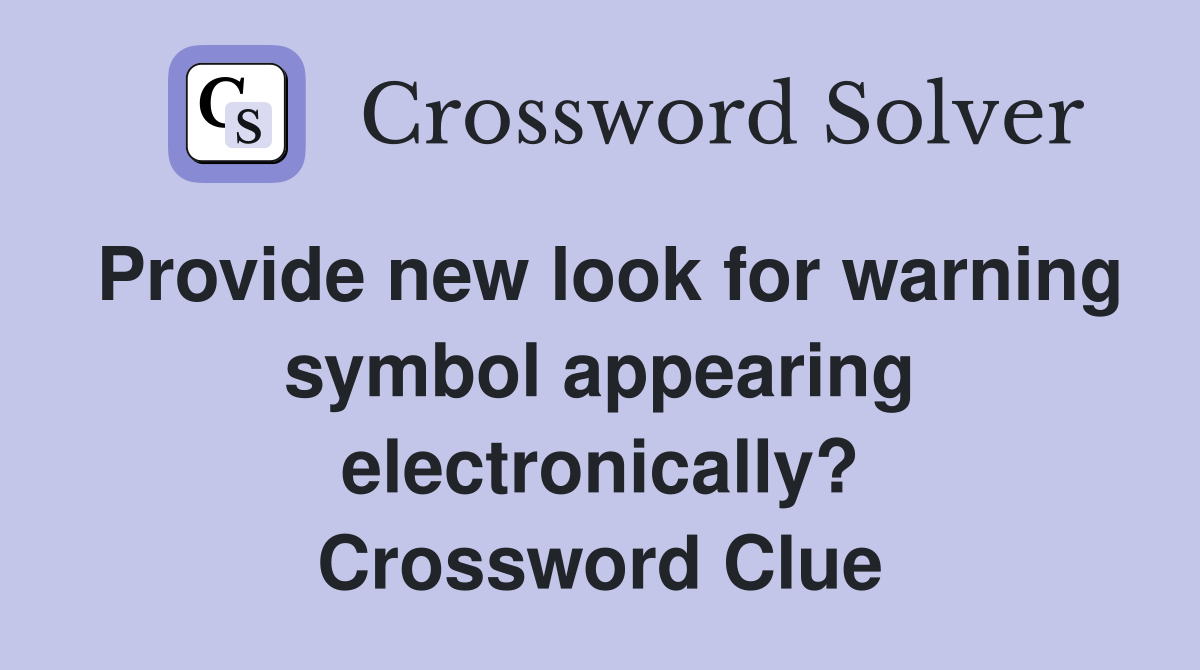 Provide new look for warning symbol appearing electronically? Crossword Clue