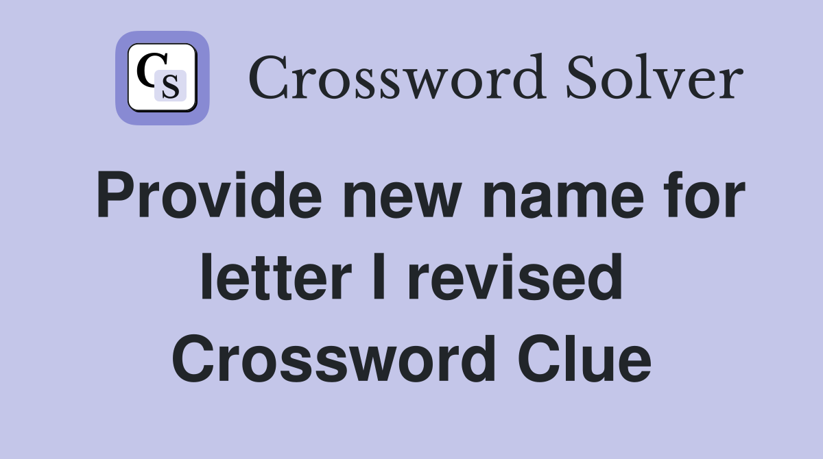 Provide new name for letter I revised Crossword Clue