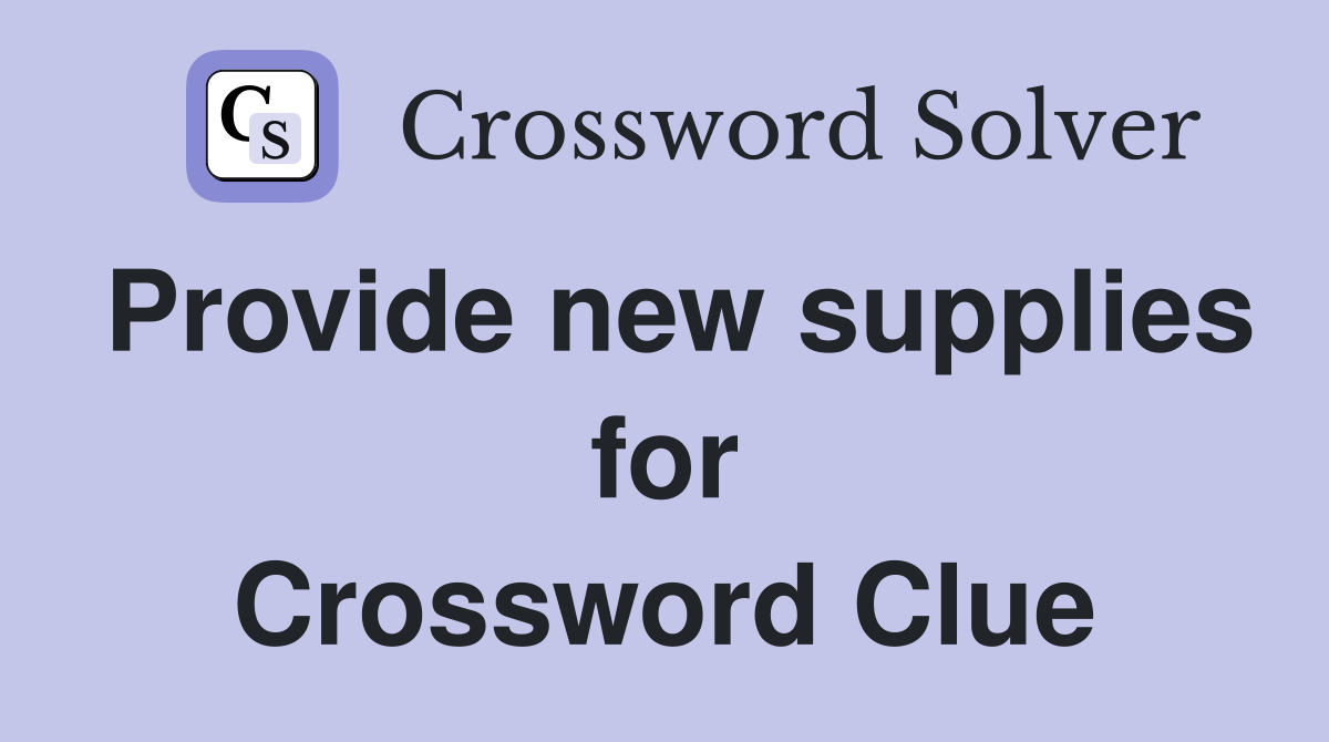 Provide new supplies for Crossword Clue