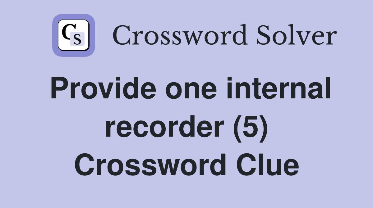Provide one internal recorder (5) Crossword Clue
