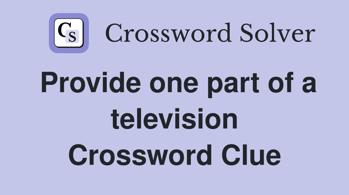 Provide one part of a television Crossword Clue