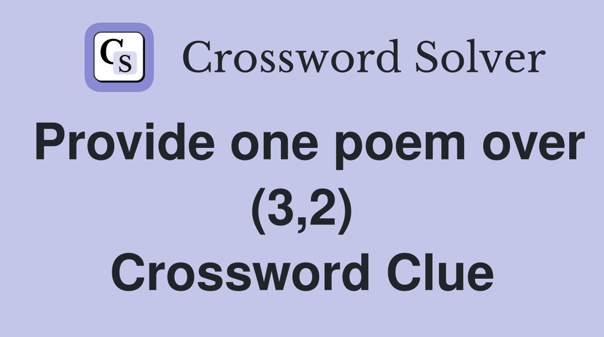 Provide one poem over (3,2) Crossword Clue