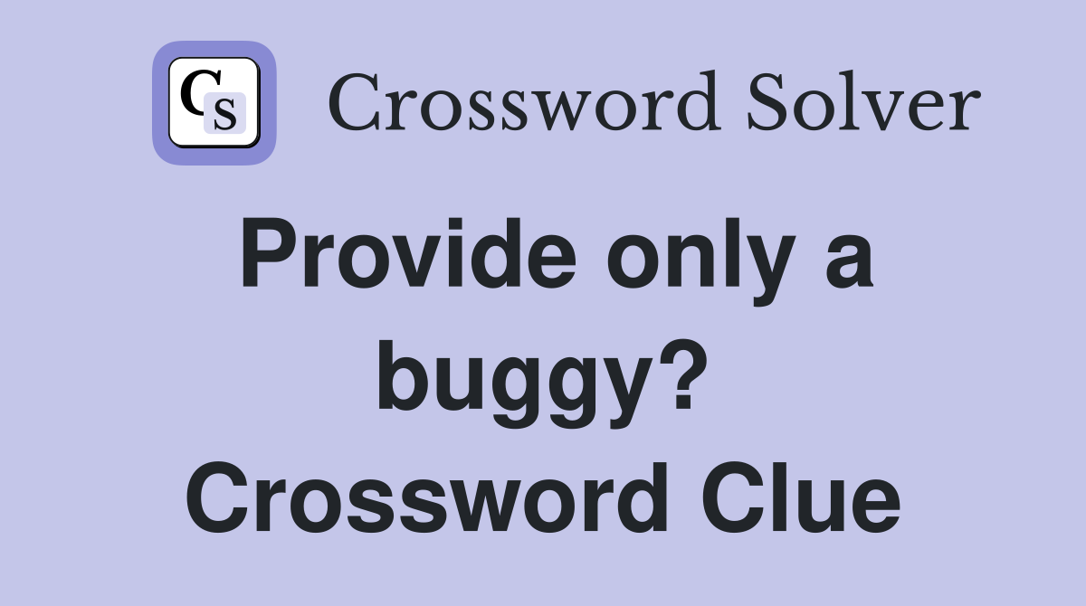 Provide only a buggy? Crossword Clue
