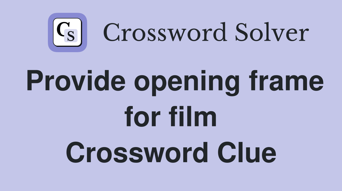 Provide opening frame for film Crossword Clue