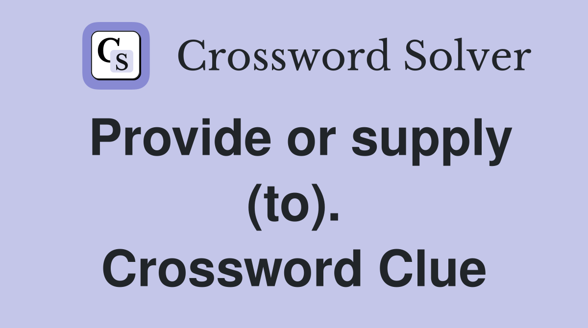 Provide or supply (to). Crossword Clue