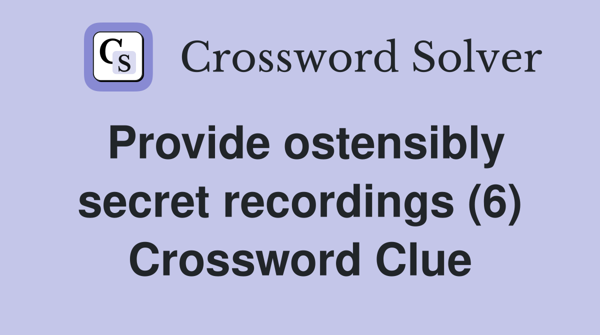 Provide ostensibly secret recordings (6) Crossword Clue