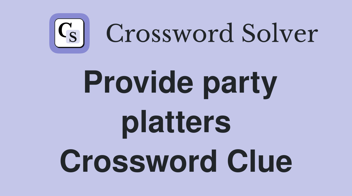 Provide party platters Crossword Clue