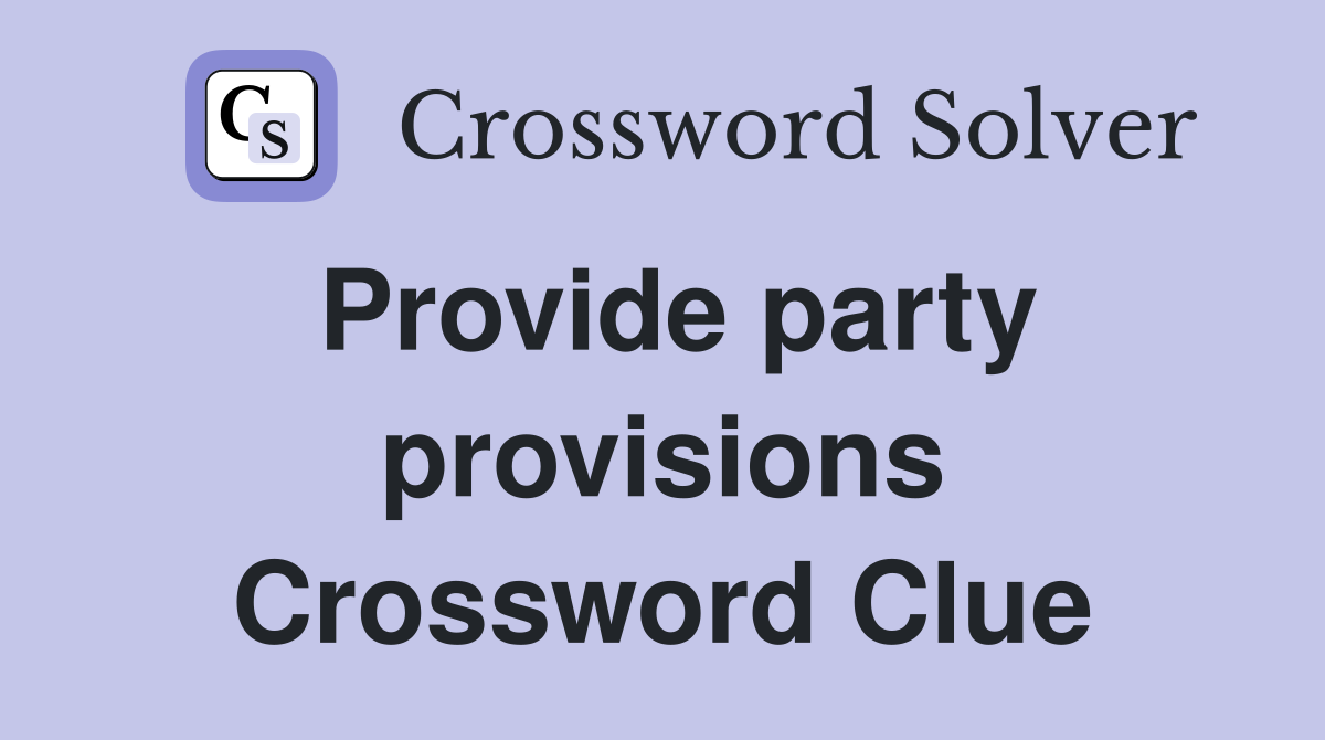 Provide party provisions Crossword Clue
