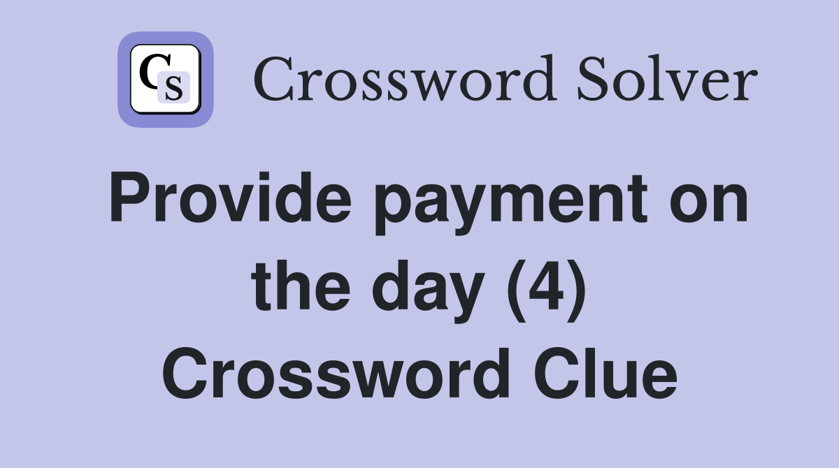 Provide payment on the day (4) Crossword Clue