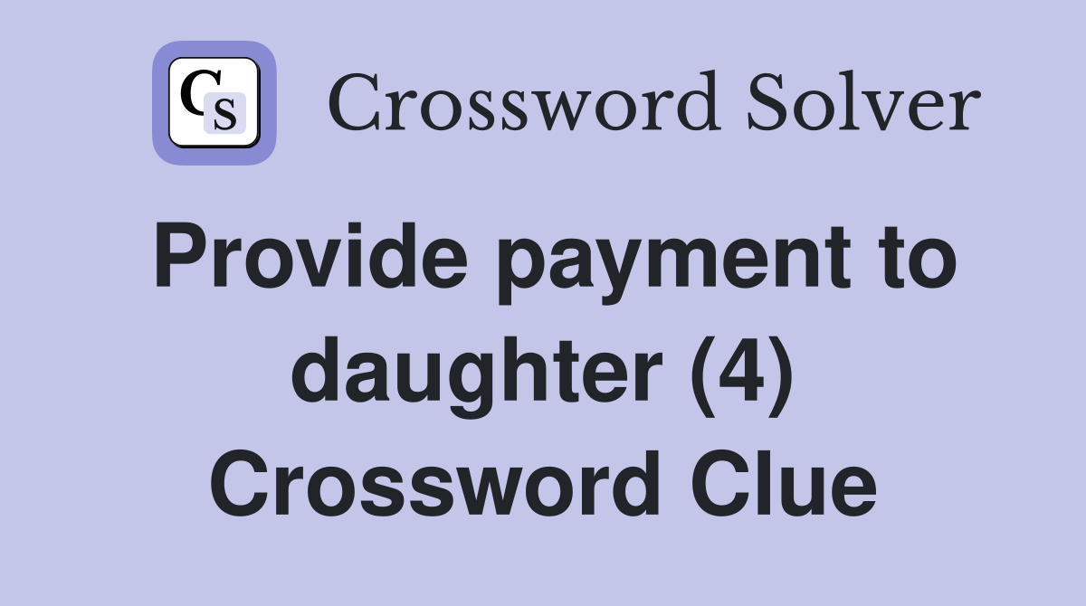 Provide payment to daughter (4) Crossword Clue
