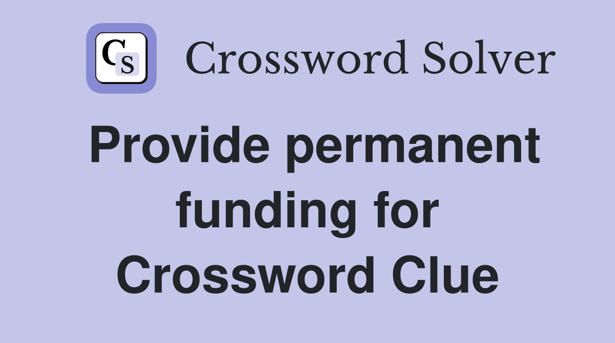 Provide permanent funding for Crossword Clue