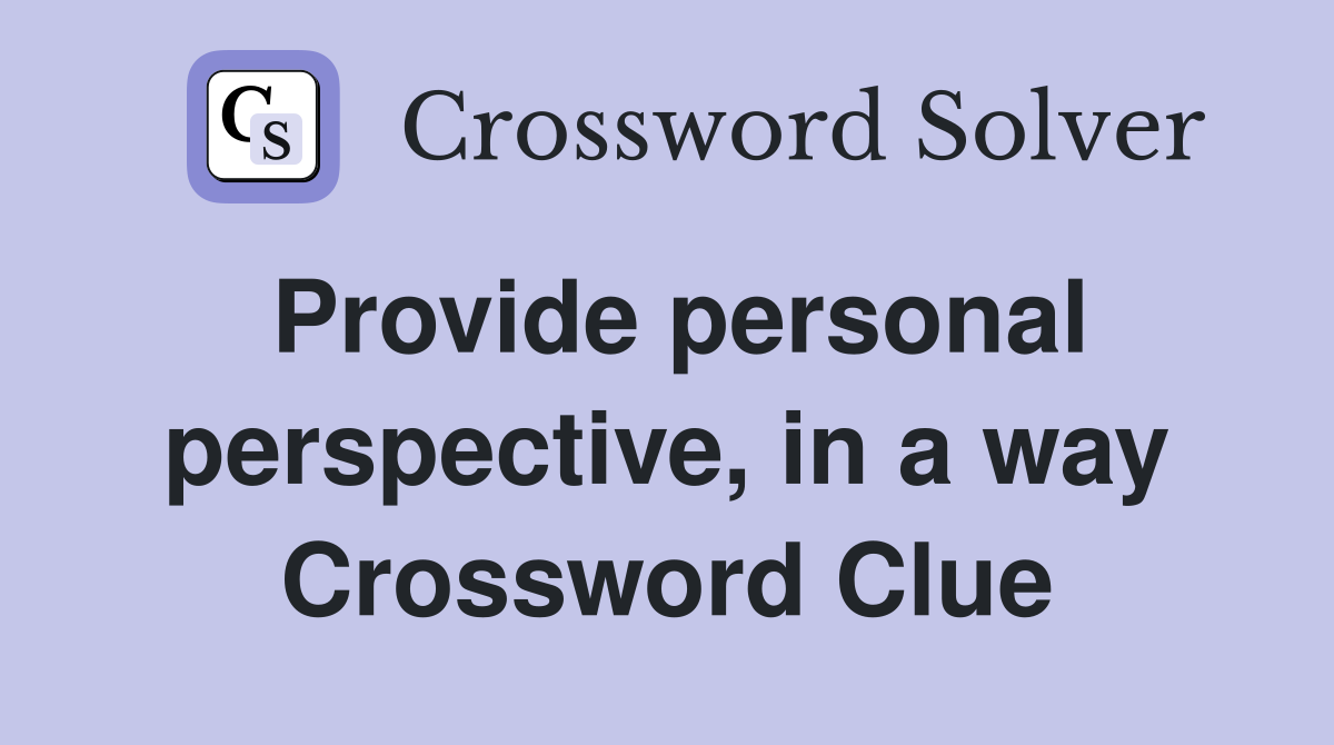 Provide personal perspective, in a way Crossword Clue