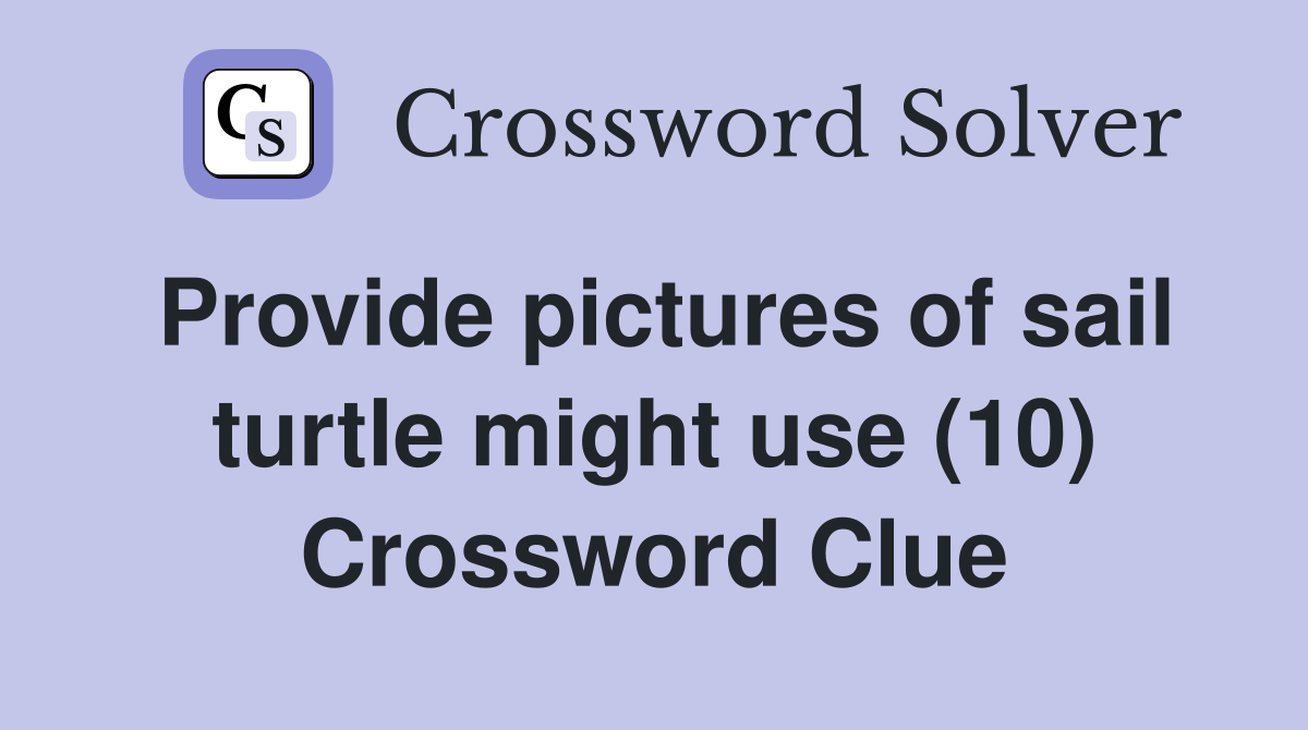 Provide pictures of sail turtle might use (10) Crossword Clue