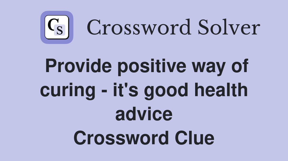 Provide positive way of curing - it's good health advice Crossword Clue