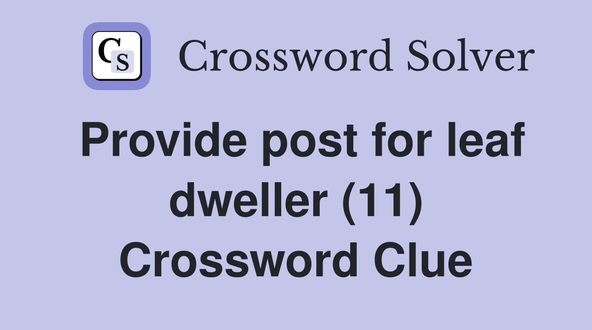 Provide post for leaf dweller (11) Crossword Clue