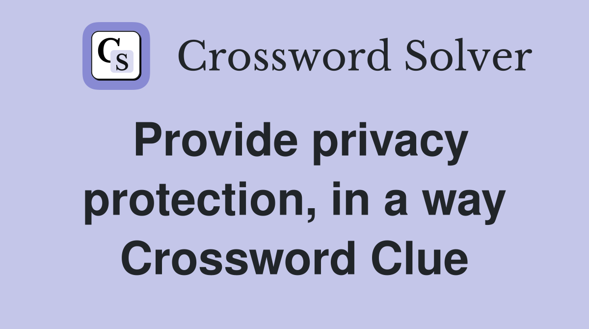 Provide privacy protection, in a way Crossword Clue