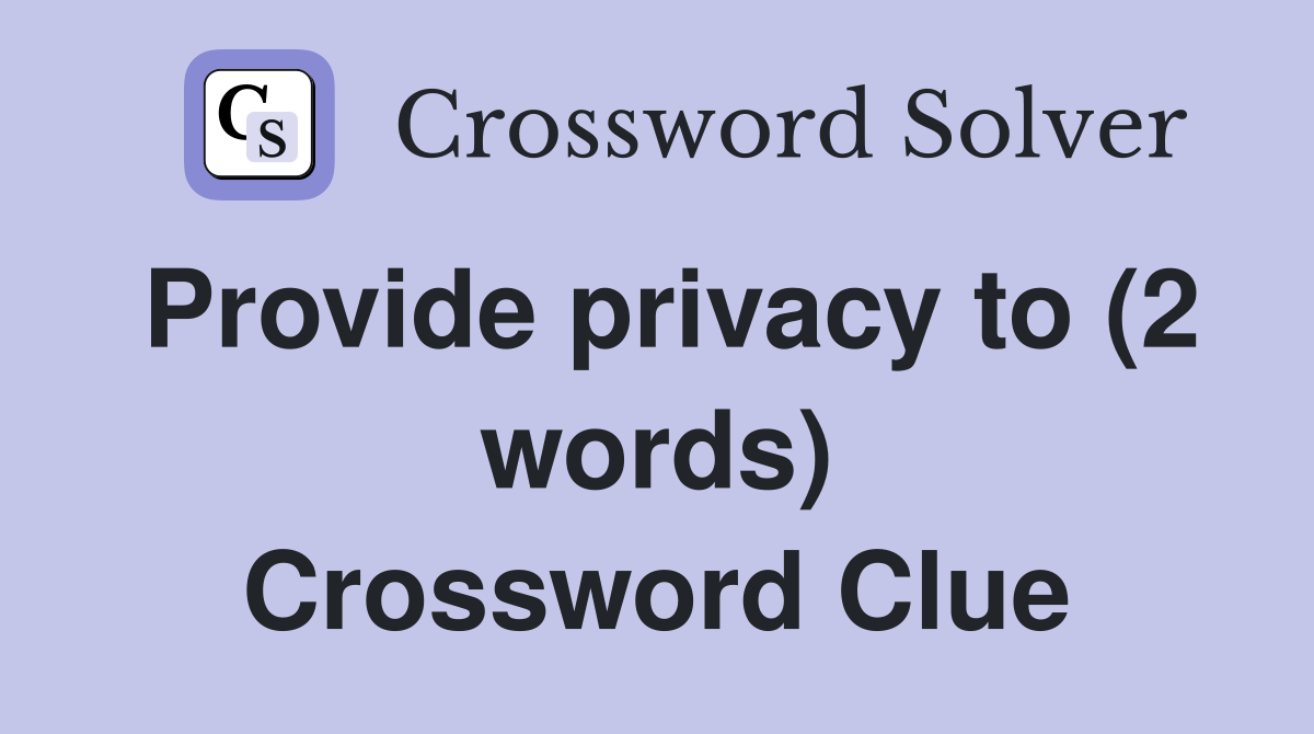 Provide privacy to (2 words) Crossword Clue