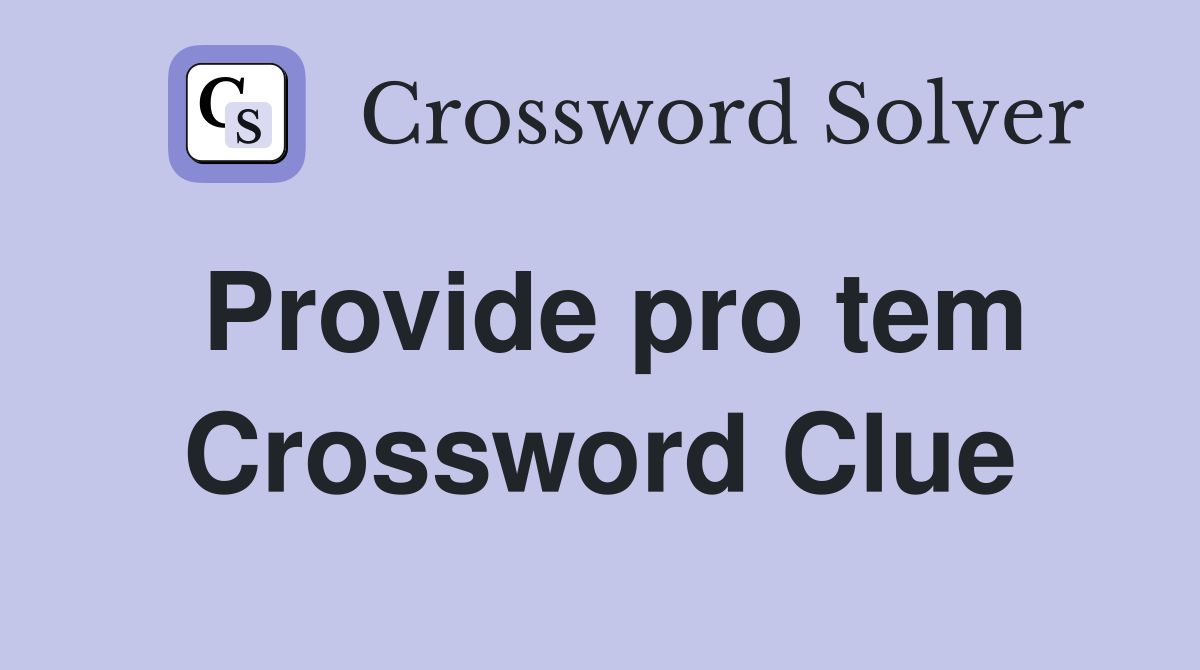 Provide pro tem Crossword Clue