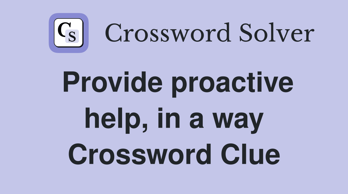 Provide proactive help, in a way Crossword Clue