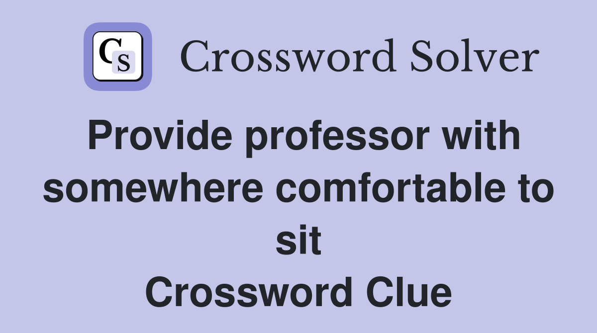 Provide professor with somewhere comfortable to sit Crossword Clue