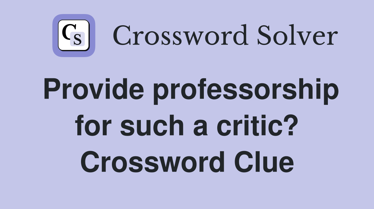 Provide professorship for such a critic? Crossword Clue
