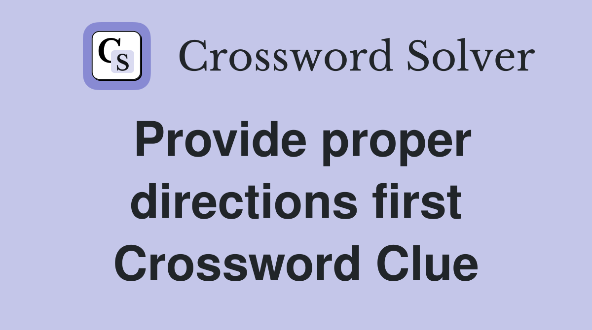 Provide proper directions first Crossword Clue