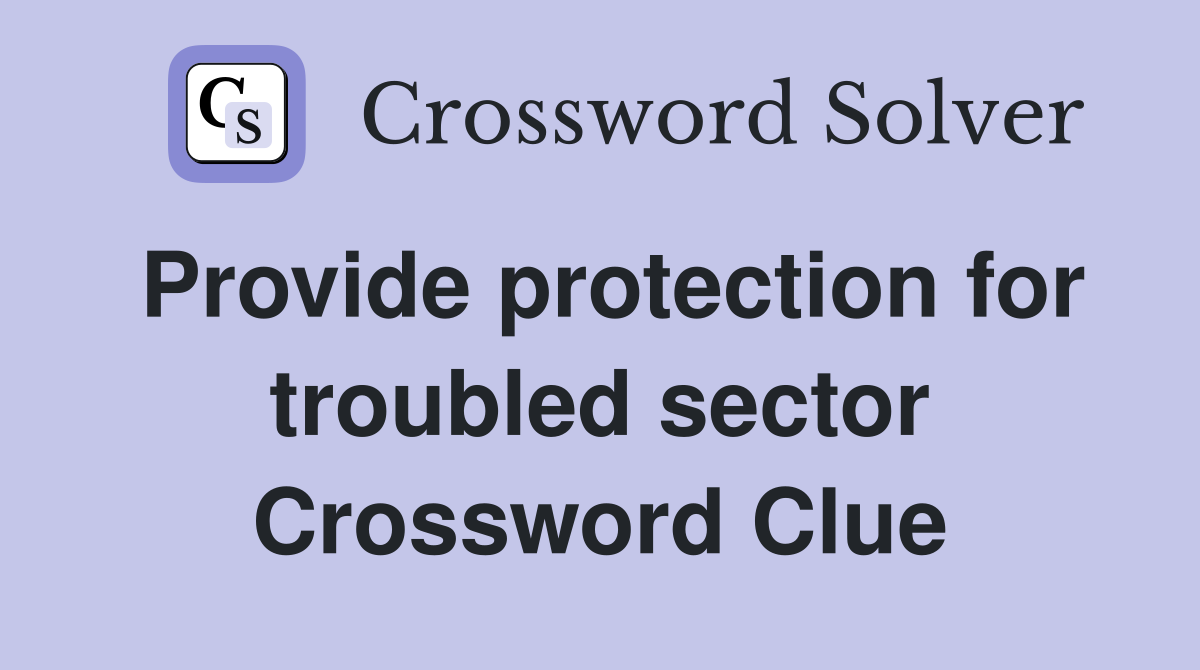Provide protection for troubled sector Crossword Clue