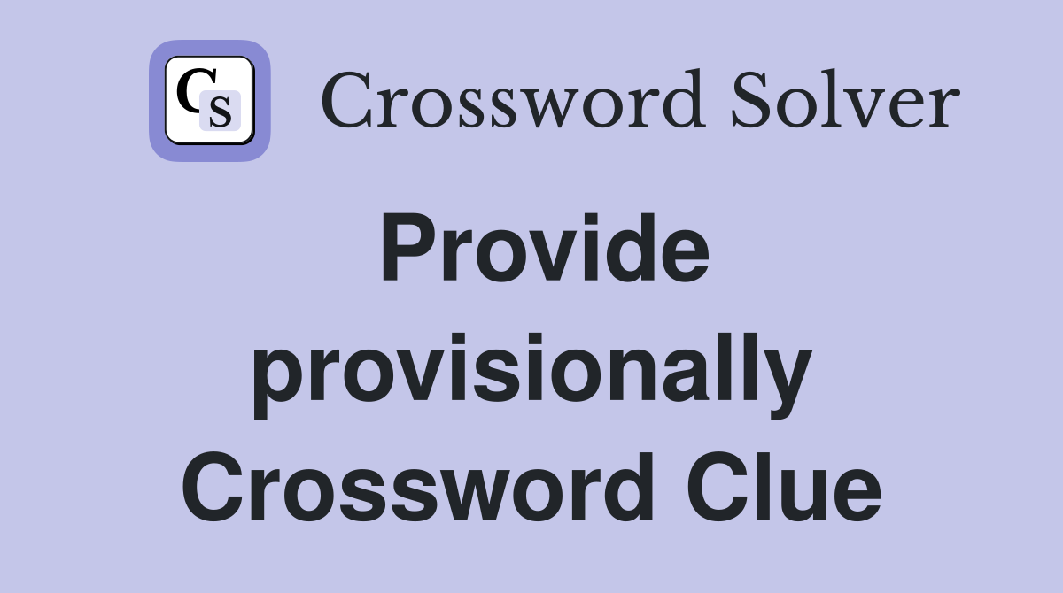 Provide provisionally Crossword Clue