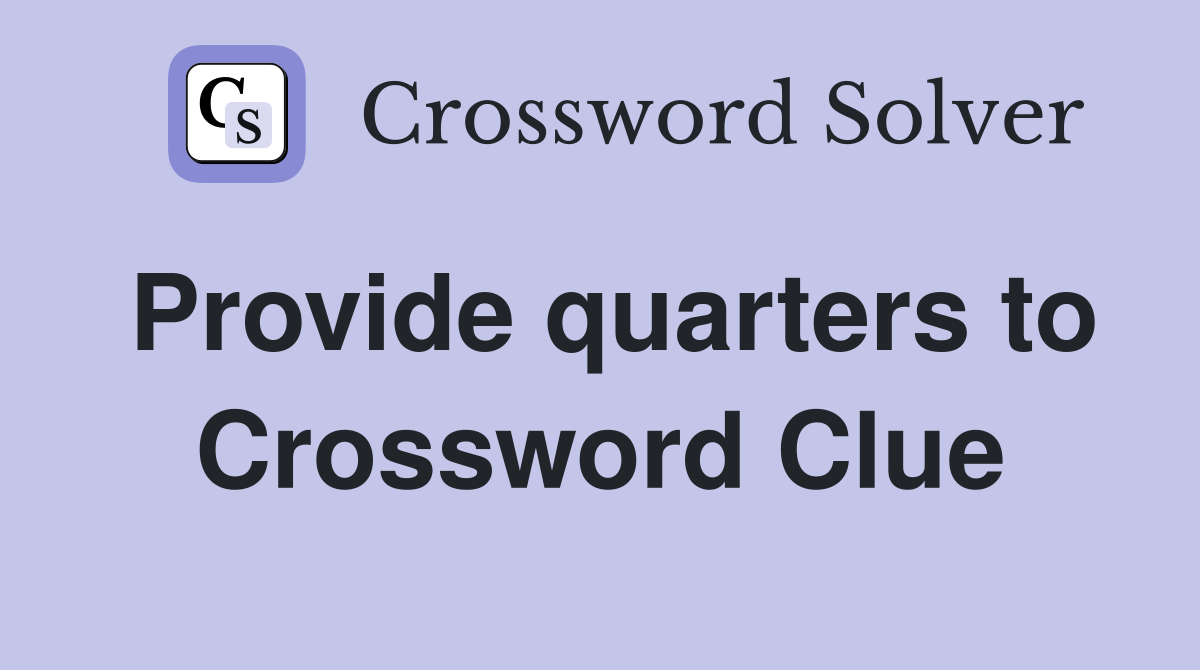 Provide quarters to Crossword Clue