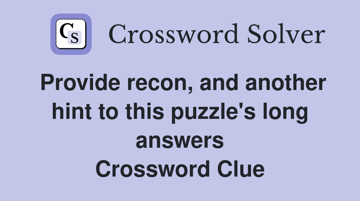 Provide recon, and another hint to this puzzle's long answers Crossword Clue