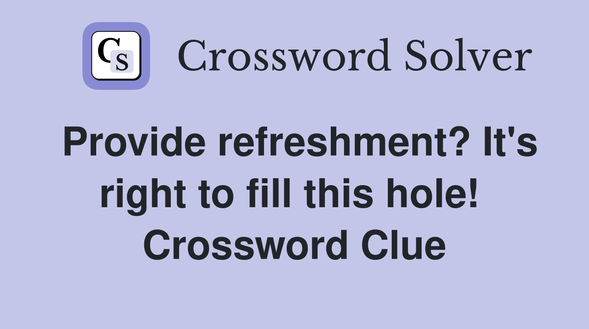 Provide refreshment? It's right to fill this hole!  Crossword Clue
