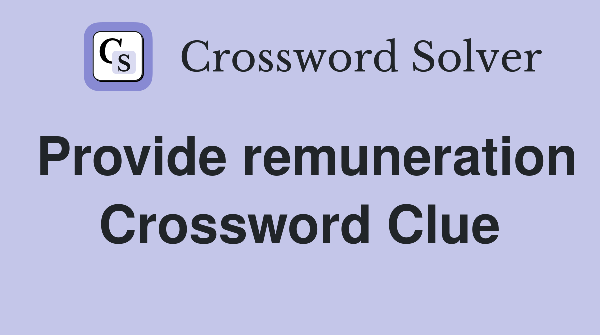 Provide remuneration Crossword Clue