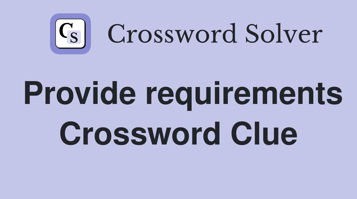 Provide requirements Crossword Clue