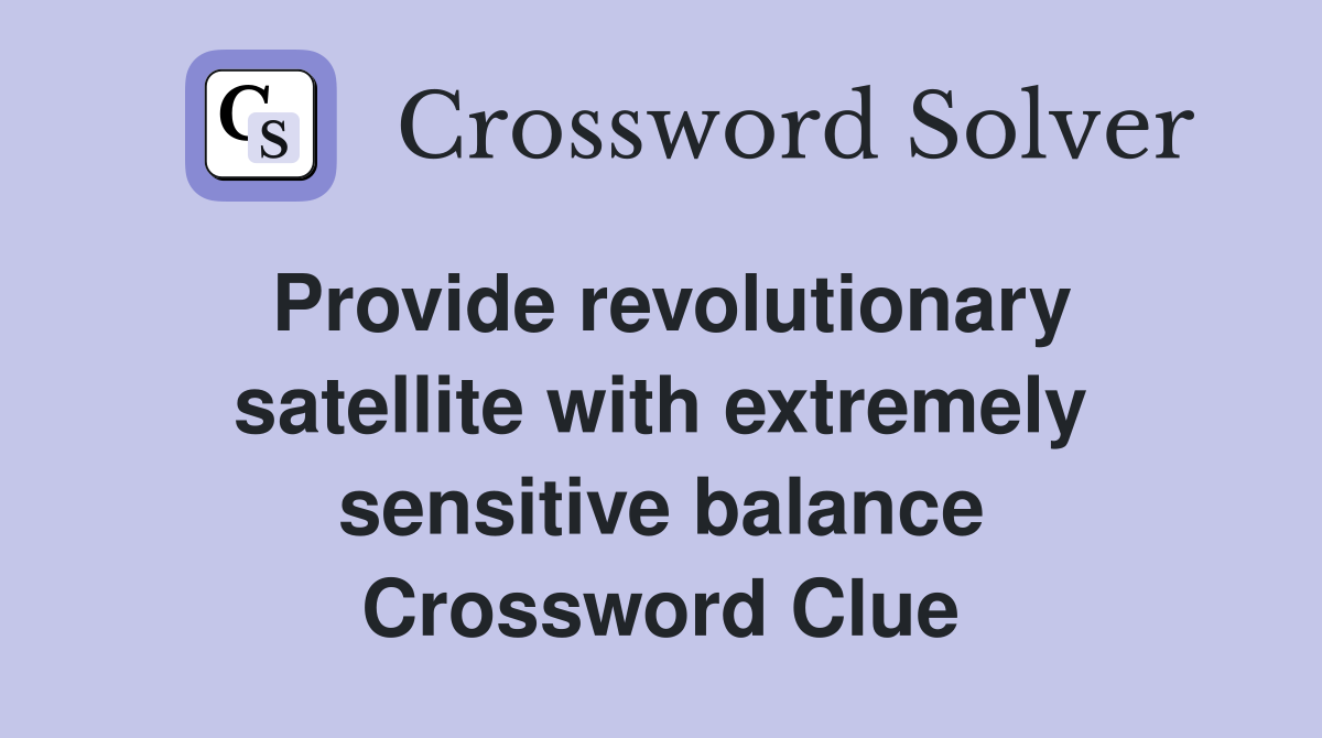 Provide revolutionary satellite with extremely sensitive balance Crossword Clue